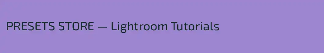 PRESETS STORE — Lightroom Tutorials
